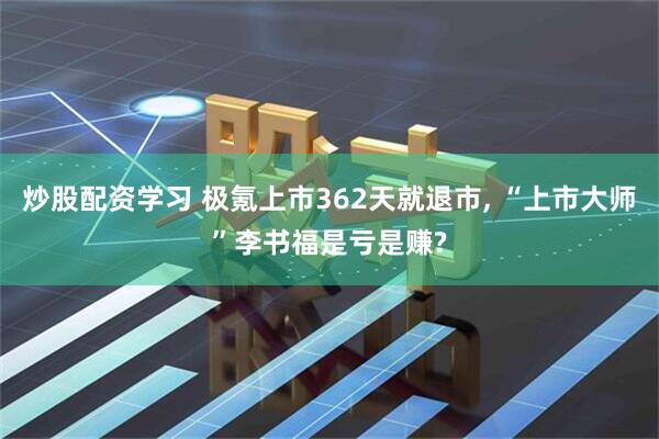 炒股配资学习 极氪上市362天就退市, “上市大师”李书福是亏是赚?