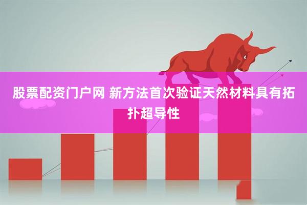 股票配资门户网 新方法首次验证天然材料具有拓扑超导性